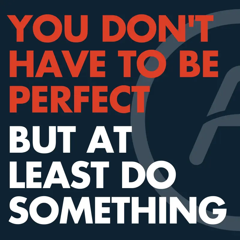 Don’t expect to do it all, but at least do something